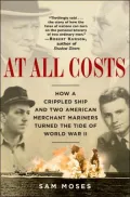 At All Costs: How a Crippled Ship and Two American Merchant Mariners Turned the Tide of World War II