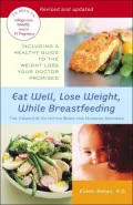 Eat Well, Lose Weight, While Breastfeeding: The Complete Nutrition Book for Nursing Mothers