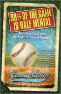 90% of the Game Is Half Mental: And Other Tales from the Edge of Baseball Fandom
