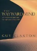 Wayward Mind An Intimate History of the Unconscious