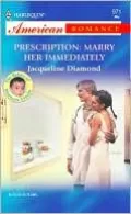 Prescription: Marry Her Immediately (Harlequin American Romance #971)