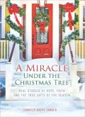 A Miracle Under the Christmas Tree: Real Stories of Hope, Faith and the True Gifts of the Season