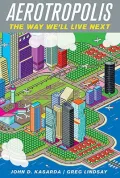 Aerotropolis: The Way We’ll Live Next