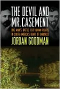 The Devil and Mr. Casement: One Man's Battle for Human Rights in South America's Heart of Darkness