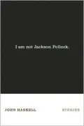 I Am Not Jackson Pollock: Stories