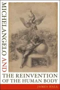 Michelangelo And The Reinvention Of The Human Body