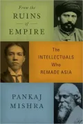 From the Ruins of Empire: The Intellectuals Who Remade Asia