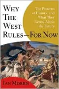 Why the West Rules--for Now: The Patterns of History, and What They Reveal About the Future