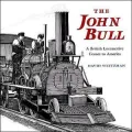 The John Bull: A British Locomotive Comes to America