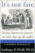 It's Not Fair, Jeremy Spencer's Parents Let Him Stay up All Night!: A Guide to the Tougher Parts of Parenting