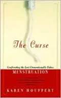 The Curse: Confronting the Last Unmentionable Taboo: Menstruation