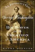 An Imperfect God: George Washington, His Slaves and the Creation of America