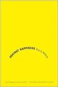 Against Happiness: In Praise of Melancholy