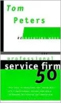 The Professional Service Firm50 (Reinventing Work): Fifty Ways to Transform Your "Department" into a Professional Service Firm Whose Trademarks Are Passion and Innovation!