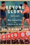 Beyond Glory: Joe Louis vs. Max Schmeling, and a World on the Brink