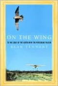 On the Wing: To the Edge of the Earth with the Peregrine Falcon