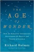The Age of Wonder: How the Romantic Generation Discovered the Beauty and Terror of Science