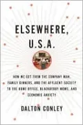 Elsewhere, U.S.A.: How We Got from the Company Man, Family Dinners, and the Affluent Society to the Home Office, BlackBerry Moms, and Economic Anxiety