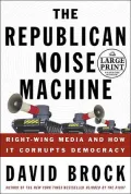 The Republican Noise Machine: Right Wing Media and How It Corrupts Democracy (Random House Large Print)