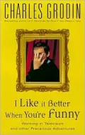 I Like It Better When You're Funny : Working in Television and Other Precarious Adventures