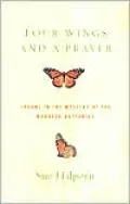 Four Wings and a Prayer: Caught in the Mystery of the Monarch Butterfly