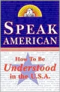 Speak American: A Survival Guide to the Language and Culture of the U. S. A.
