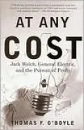 At Any Cost: Jack Welch, General Electric, and the Pursuit of Profit