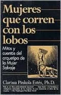 Mujeres que corren con los lobos: Mitos y cuentos del arquetypos de la mujer salvaje (Women Who Run with the Wolves: Myths and Stories of the Wild Woman Archetype)