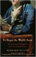 To Begin the World Anew: The Genius and Ambiguities of the American Founders