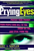Prying Eyes: Protect Your Privacy from People Who Sell to You, Snoop on You, or Steal from You