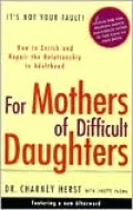 For Mothers of Difficult Daughters: How to Enrich and Repair the Relationship in Adulthood