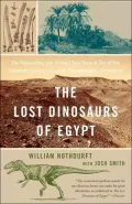 The Lost Dinosaurs of Egypt : The Astonishing and Unlikely True Story of One of the Twentieth Century's Greatest Paleontological Discoveries