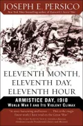 Eleventh Month, Eleventh Day, Eleventh Hour: Armistice Day, 1918: World War I and Its Violent Climax