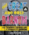 The Great and Only Barnum: The Tremendous, Stupendous Life of Showman P. T. Barnum