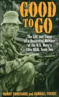 Good to Go : The Life and Times of a Decorated Member of the U. S. Navy's Elite SEAL Team Two