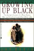 Growing Up Black : From Slave Days to the Present-25 African-Americans Reveal the Trials and Triumphs of Their Childhoods