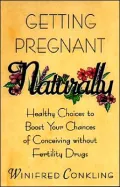 Getting Pregnant Naturally: Healthy Choices to Boost Your Chances of Conceiving without Fertility Drugs