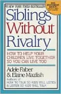 Siblings Without Rivalry: How to Help Your Children Live Together So You Can Live Too