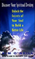 Discover Your Spiritual Destiny : Unlock the Secrets of Your Soul to Build a Better Life