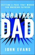 Marathon Dad : Setting a Pace That Works for Working Fathers