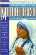 Prayertimes with Mother Teresa: A New Adventure in Prayer Involving Scripture, Mother Teresa and You: A New Adventure in Prayer Involving Scripture, Mother Teresa and You