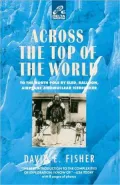 Across the top of the World: To the North Pole by Sled, Balloon, Airplane and Nuclear Icebreaker
