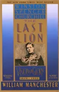The Last Lion: Winston Spencer Churchill: Visions of Glory, 1874-1932, Vol. 1