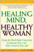 Healing Mind, Healthy Woman:Using the Mind-Body Connection to Manage Stress and Take Control of Your Life