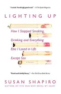 Lighting Up: How I Stopped Smoking, Drinking, and Everything Else I Loved in Life Except Sex