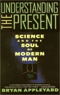Understanding the Present: Science and the Soul of Modern Man