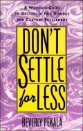 Don't Settle for Less: A Woman's Guide to Getting a Fair Divorce and Custody Settlement