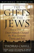 The Gifts of the Jews: How a Tribe of Desert Nomads Changed the Way Everyone Thinks and Feels