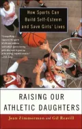 Raising Our Athletic Daughters: How Sports Can Build Self-Esteem And Save Girls' Lives