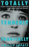 Totally, Tenderly, Tragically: Essays and Criticism From a Lifelong Love Affair With the Movies